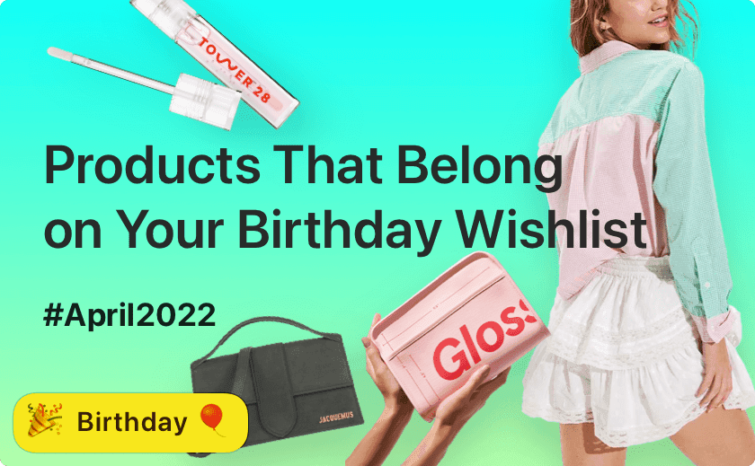 The Best Products That Belong On Your Birthday Wishlist This April 🎁🎂